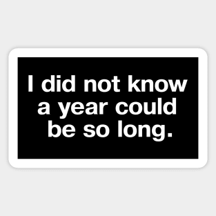 I did not know a year could be so long. Sticker